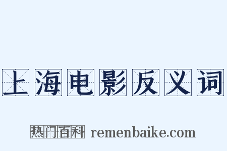 上海电影反义词是什么意思的图片